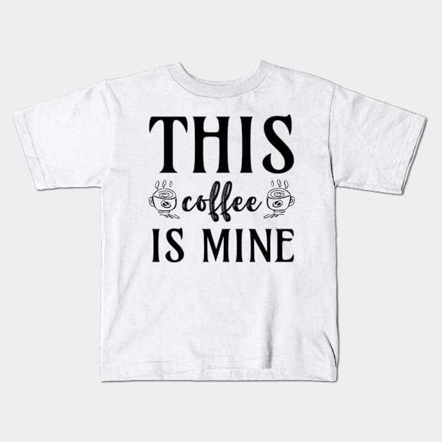 this coffee is mine Kids T-Shirt by ZENAMAY